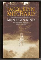 Jacquelyn Mitchard - Mijn eigen kind, Ophalen of Verzenden, Zo goed als nieuw, Jacquelyn Mitchard, Nederland