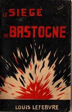 Le siège de  Bastogne - Louis Lefebvre, Boek of Tijdschrift, Ophalen of Verzenden, Landmacht