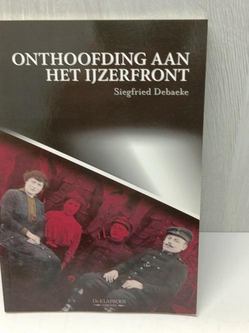 Onthoofding aan het ijzerfront siegfried debaeke, Boeken, Oorlog en Militair, Zo goed als nieuw, Ophalen of Verzenden
