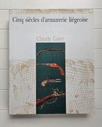 Cinq siècles d'armurerie liégeoise, Enlèvement ou Envoi, Comme neuf, Claude Gaier