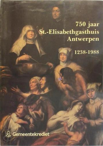 750 Jaar St.-Elisabethgasthuis Antwerpen 1238 - 1988