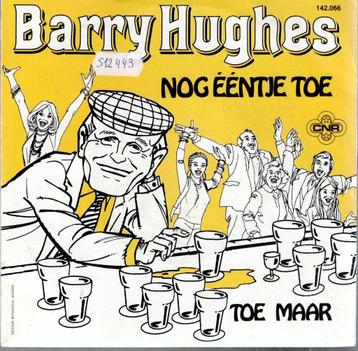 Vinyl, 7"    -   Barry Hughes – Nog Ééntje Toe beschikbaar voor biedingen