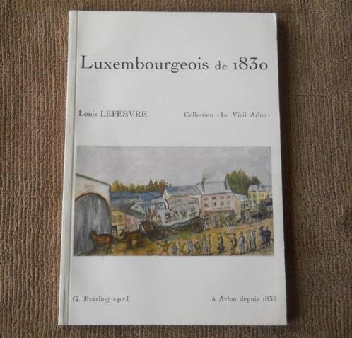 Luxembourgeois de 1830 (Louis Lefebvre) - Arlon Luxembourg, Boeken, Geschiedenis | Nationaal, Gelezen, 19e eeuw, Ophalen of Verzenden