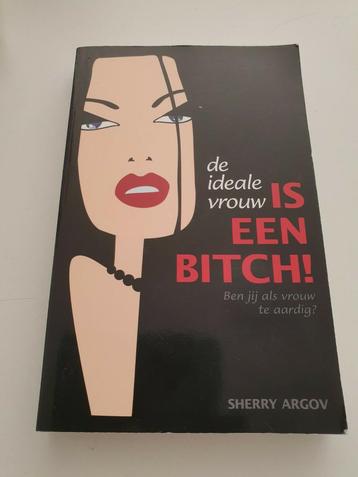Sherry Argov - De ideale vrouw is een bitch! beschikbaar voor biedingen