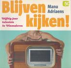 Blijven kijken - 50 jaar Televisie in Vlaanderen, Gelezen, Ophalen of Verzenden, 20e eeuw of later, Manu Adriaens