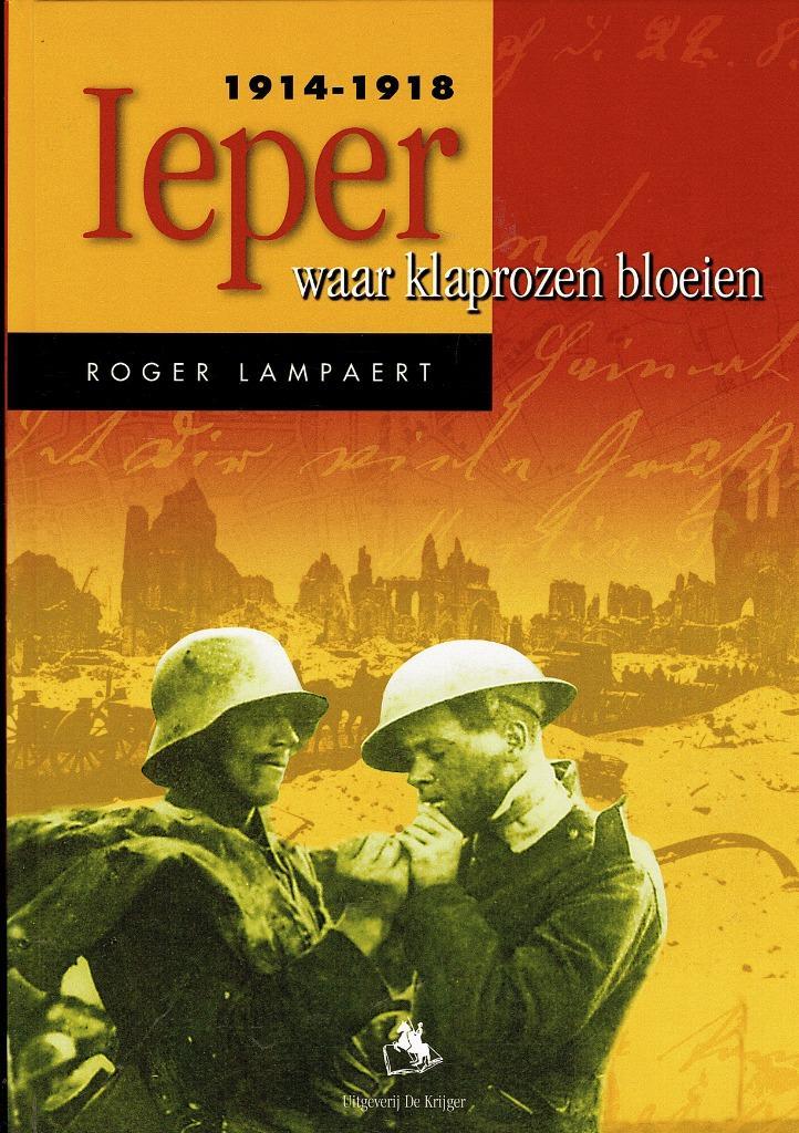 Ieper 1914-1918 - waar klaprozen bloeien.De Krijger,Lampaert, Boeken, Oorlog en Militair, Zo goed als nieuw, Landmacht, Voor 1940