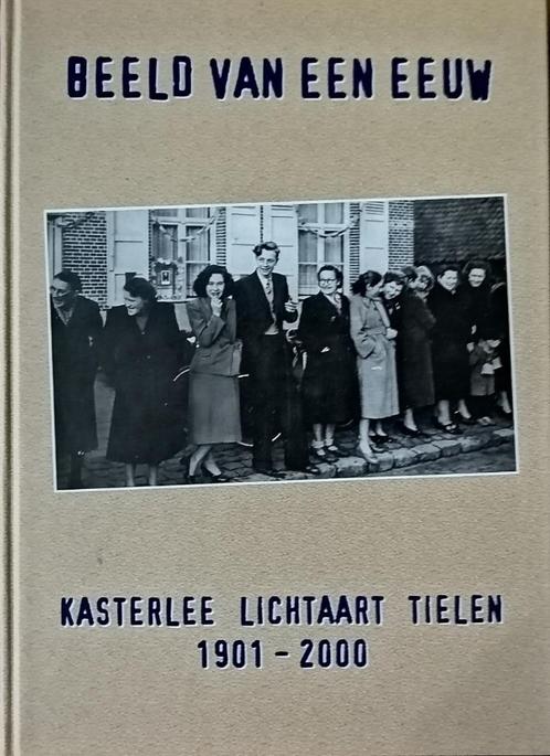 Beeld van een eeuw Kasterlee Lichtaart Tielen 1901-2000 Rijk, Livres, Histoire & Politique, Comme neuf, Enlèvement ou Envoi