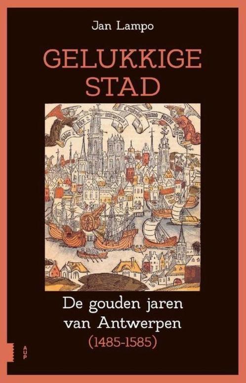 Gelukkige stad De gouden jaren van Antwerpen (1485-1585), Boeken, Geschiedenis | Stad en Regio, Nieuw, 15e en 16e eeuw, Ophalen of Verzenden