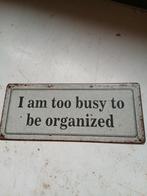 Metalen bord i am too busy to be organized, Ophalen of Verzenden, Zo goed als nieuw