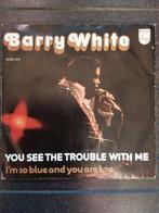 45T Barry White - You see the trouble with me, 7 inch, Single, Ophalen of Verzenden, Zo goed als nieuw