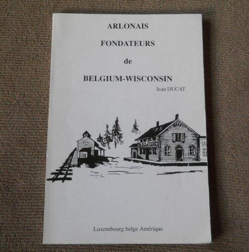 Arlonais fondateurs de Belgium - Wisconsin (J. DUCAT) Arlon, Livres, Livres régionalistes & Romans régionalistes, Enlèvement ou Envoi