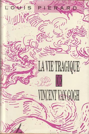 La vie tragique de Vincent Van Gogh Louis Pierard