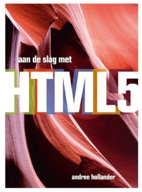 Aan de slag met HTML 5, Andree Hollander, Livres, Informatique & Ordinateur, Enlèvement