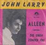John Larry – Alleen / Die uren zonder jou - Single, 7 pouces, En néerlandais, Utilisé, Enlèvement ou Envoi