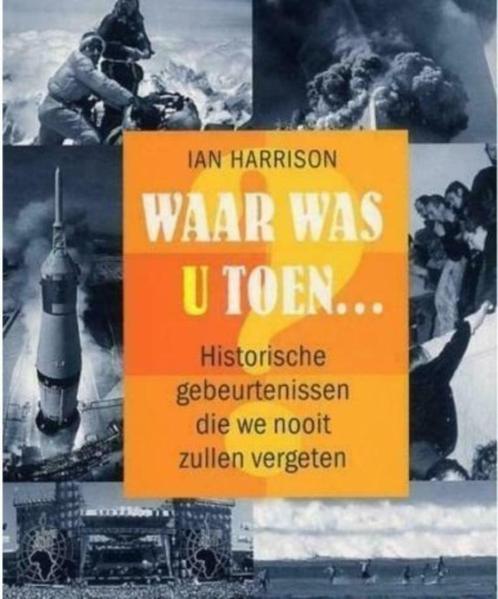 Waar was u toen ... door Ian Harrison, Boeken, Geschiedenis | Wereld, Zo goed als nieuw, 20e eeuw of later, Ophalen of Verzenden