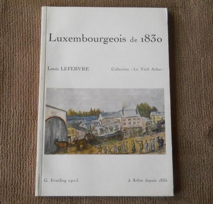 Luxembourgeois de 1830 (Louis Lefebvre) - Arlon Luxembourg, Livres, Histoire nationale, Utilisé, Enlèvement ou Envoi