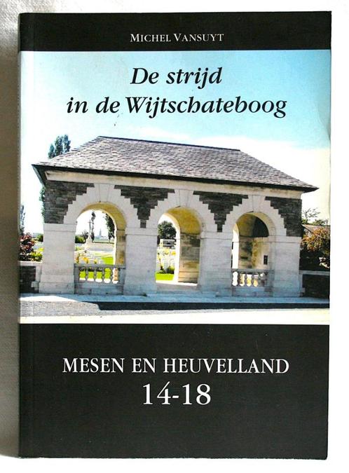 De strijd om de Wijtschateboog. Mesen en Heuvelland 14-18, Livres, Guerre & Militaire, Comme neuf, Avant 1940, Enlèvement ou Envoi