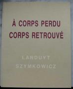 boek: A CORPS PERDU -CORPS RETROUVE Landuyt-Szymkowicz, Boeken, Ophalen of Verzenden, Zo goed als nieuw, Schilder- en Tekenkunst