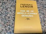 Hoe we de wereld kunnen genezen. Frédéric Lenoir, Ophalen of Verzenden, Zo goed als nieuw