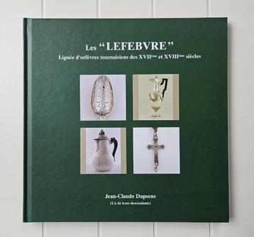 Les “Lefebvre” lignée d’orfèvres tournaisiens des XVIIe et X, Enlèvement ou Envoi, Comme neuf, Jean-Claude Dapsens