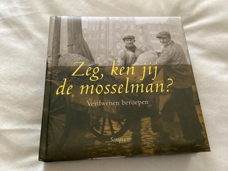 Zeg, Ken Jij De Mosselman ? Verdwenen Beroepen, Boeken, Geschiedenis | Stad en Regio, Ophalen of Verzenden