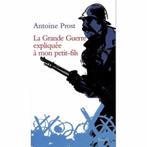 La Grande Guerre Expliquée À Mon Petit-Fils - antoine prost, Antoine prost, Comme neuf, Avant 1940, Enlèvement ou Envoi