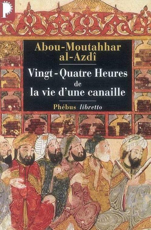 24 HEURES DE LA VIE D'UNE CANAILLE - Abu Muttahhar ibn Ahmad, Livres, Histoire mondiale, Envoi