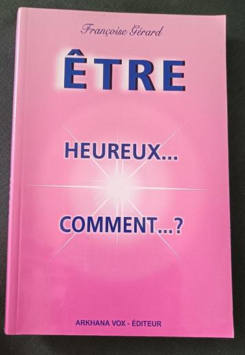 Être Heureux...Comment... :  Françoise Gérard : GRAND FORMAT