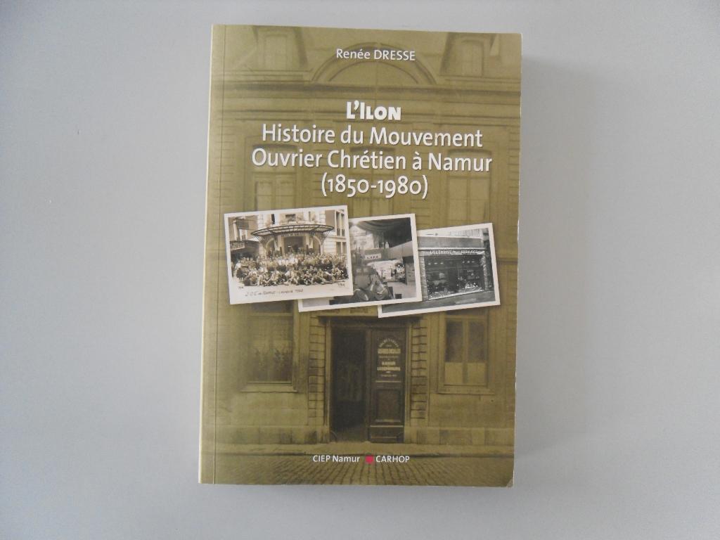 L'Ilon - Histoire du M.O.C. à Namur (1850-1980), Livres, Enlèvement ou Envoi, Utilisé, 19e siècle, Renée DRESSE