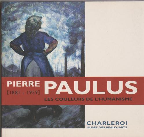 Pierre Paulus (1881-1959), les couleurs de l'humanisme., Livres, Art & Culture | Arts plastiques, Utilisé, Enlèvement ou Envoi