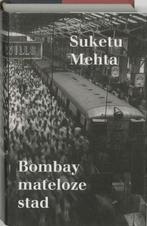 Bombay mateloze stad / Suketu Mehta, Ophalen of Verzenden, Zo goed als nieuw