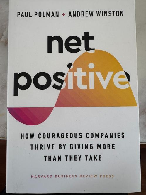 Net Positive: How Courageous Companies Thrive by Giving More, Livres, Économie, Management & Marketing, Management, Enlèvement ou Envoi