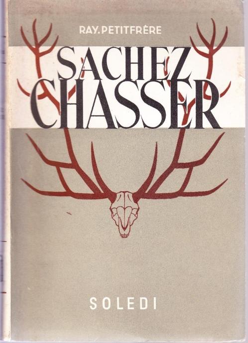 SACHEZ CHASSER ( Ray PETITFRÈRE ) Soledi 1946 - Illustré, Livres, Nature, Neuf, Autres sujets/thèmes, Enlèvement ou Envoi
