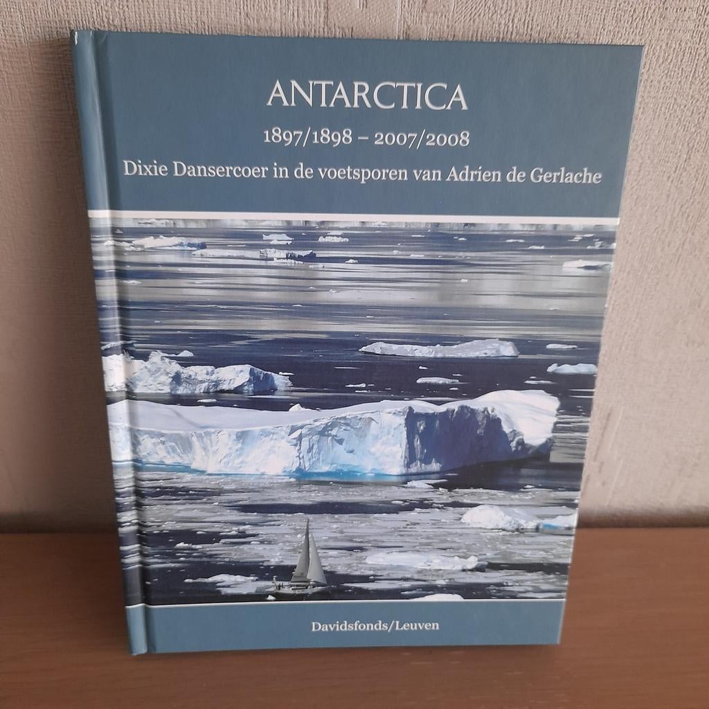 Antarctica - 1897/1898  - 2007/2008 - Dixie Dansercoer., Boeken, Ophalen of Verzenden