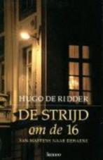 De Strijd om de 16, Gelezen, Ophalen of Verzenden, De Ridder, Hugo, 20e eeuw of later