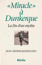 "Miracle à Dunkerque" La fin d'un mythe Jean Vanwelkenhuyzen, Général, Enlèvement ou Envoi, Deuxième Guerre mondiale, Jean Vanwelkenhuyzen