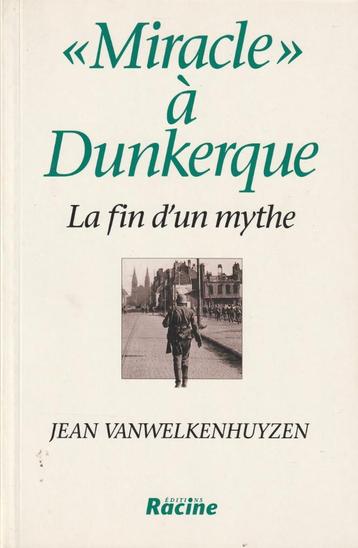 "Miracle à Dunkerque" La fin d'un mythe Jean Vanwelkenhuyzen