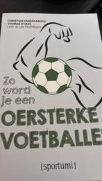 Christian Vandenabeele - Zo word je een oersterke voetballer, Ophalen, Zo goed als nieuw, Christian Vandenabeele; Thomas D'Have