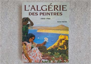 L’ALGERIE DES PEINTRES 1830-1960. Livre de collection.