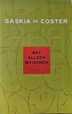 Wat alleen wij horen - Saskia de Coster - 2015 - gesigneerd, Boeken, Romans, België, Saskia de Coster, Ophalen of Verzenden, Zo goed als nieuw