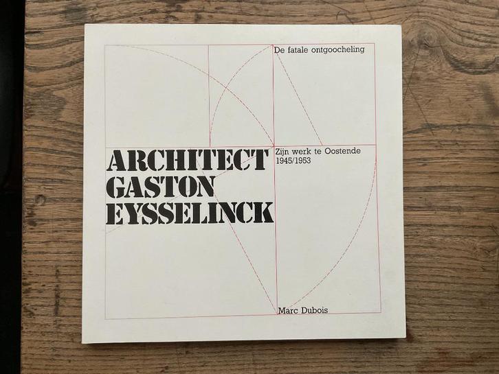 Architect Gaston Eysselinck: zijn werk te Oostende 1945-1953, Boeken, Kunst en Cultuur | Architectuur, Gelezen, Verzenden