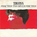 45T: Tim Finn: Fraction too much friction    PopRock, 7 pouces, Utilisé, Enlèvement ou Envoi, Single