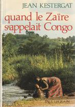 Quand le Zaïre s'appelait Congo L'aventure coloniale belge J, Gelezen, Ophalen of Verzenden, Jean Kestergat, 20e eeuw of later