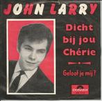 John Larry - Dicht bij jou chérie   - 1964 -, 7 pouces, En néerlandais, Enlèvement ou Envoi, Single