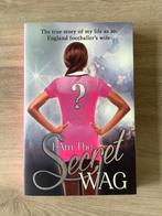 I Am the Secret WAG: The True Story of My Life as an England, Ophalen of Verzenden, Nieuw, Balsport