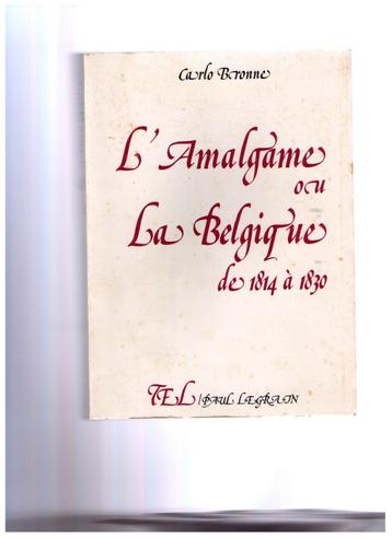 L'amalgame, ou la Belgique de 1914 à 1830 - Carlo Bronne 