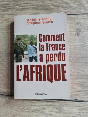 Boek : COMMENT LA FRANCE A PERDU L'AFRIQUE / ANTOINE GLASER, Enlèvement ou Envoi, Comme neuf