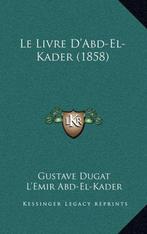 LE LIVRE D'ABD-EL-KADER (1858) - L'Emir Abd-El-Kader/, Livres, Histoire mondiale, L'Emir Abd-El-Kader, Enlèvement ou Envoi