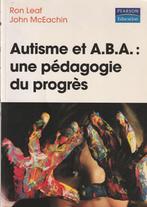 Autisme et A.B.A. : une pédagogie du progrès Ron Leaf/John M, Comme neuf, Sciences humaines et sociales, Ron Leaf/John McEachin