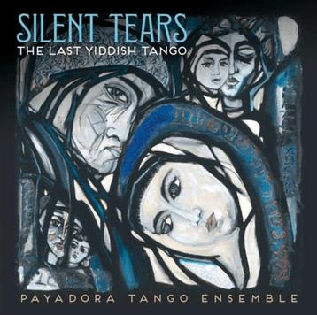 Payadora Tango Ensemble - Silent Tears: Last Yiddish Tango